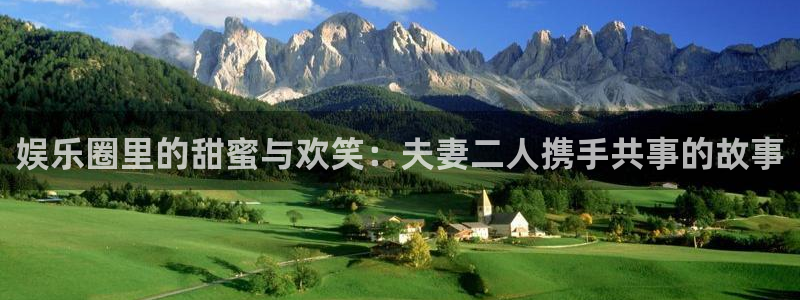 大满贯主管：娱乐圈里的甜蜜与欢笑：夫妻二人携手共事的故事