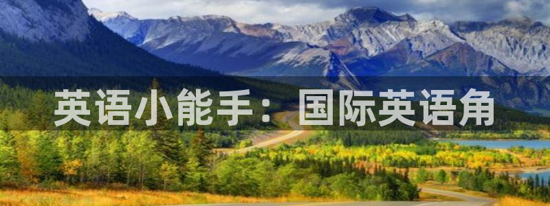 大满贯体育凯捷平台主管：英语小能手：国际英语角