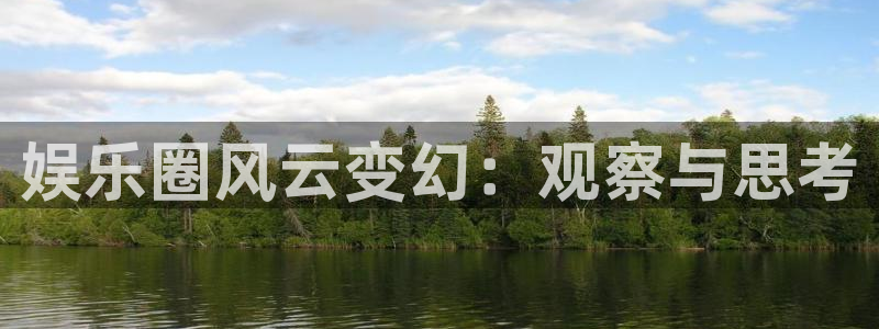 大满贯f凯捷平台在线注册：娱乐圈风云变幻：观察与思考