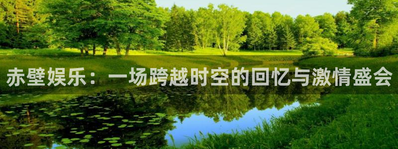 大满贯平台主管：赤壁娱乐：一场跨越时空的回忆与激情盛会